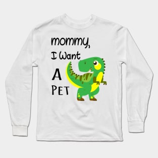 MOMMY I WANT A PET Long Sleeve T-Shirt